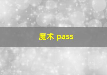 魔术 pass